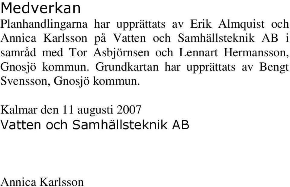 och Lennart Hermansson,. Grundkartan har upprättats av Bengt Svensson,.