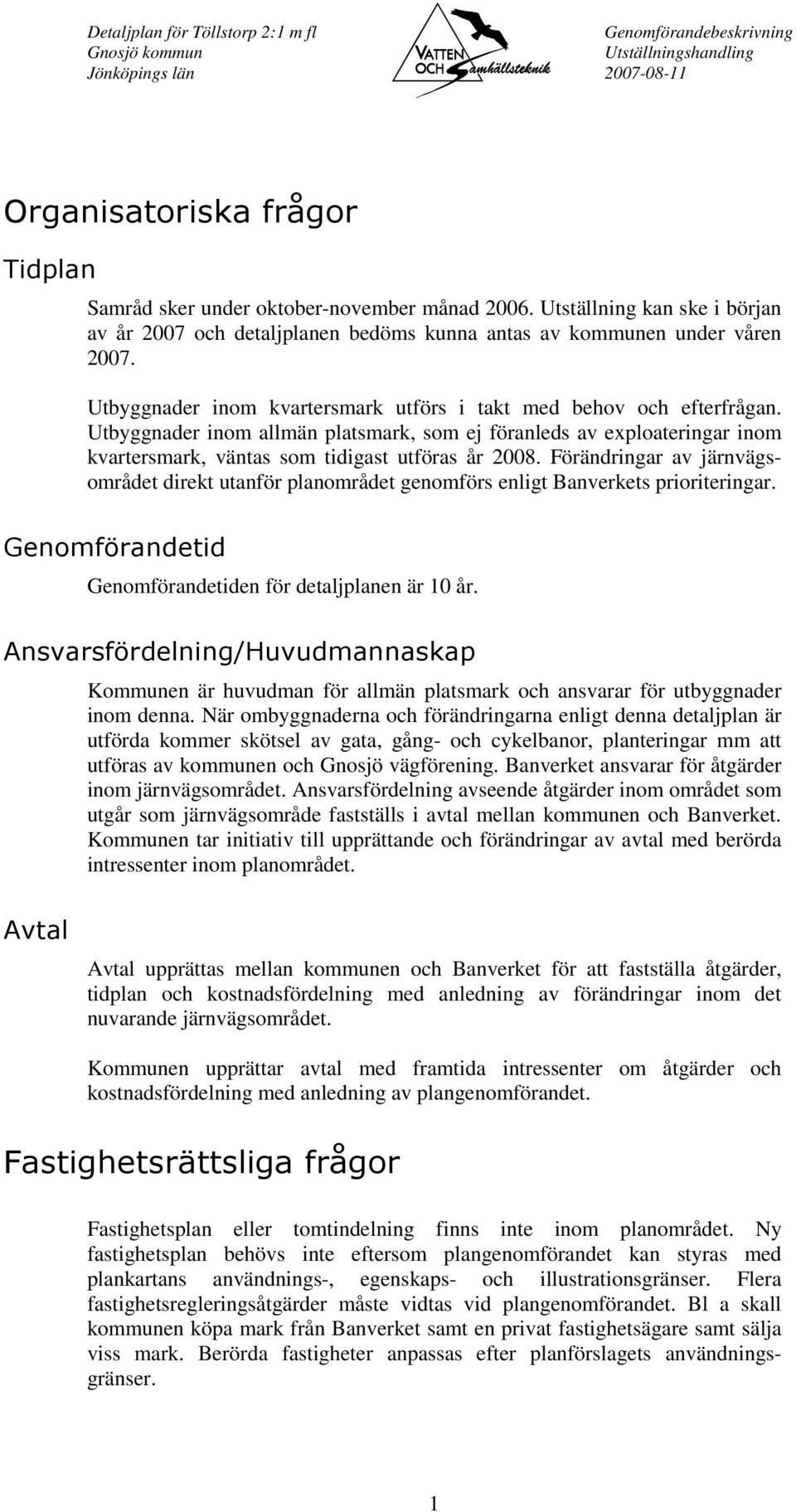 Förändringar av järnvägsområdet direkt utanför planområdet genomförs enligt Banverkets prioriteringar. Genomförandetid Genomförandetiden för detaljplanen är 10 år.