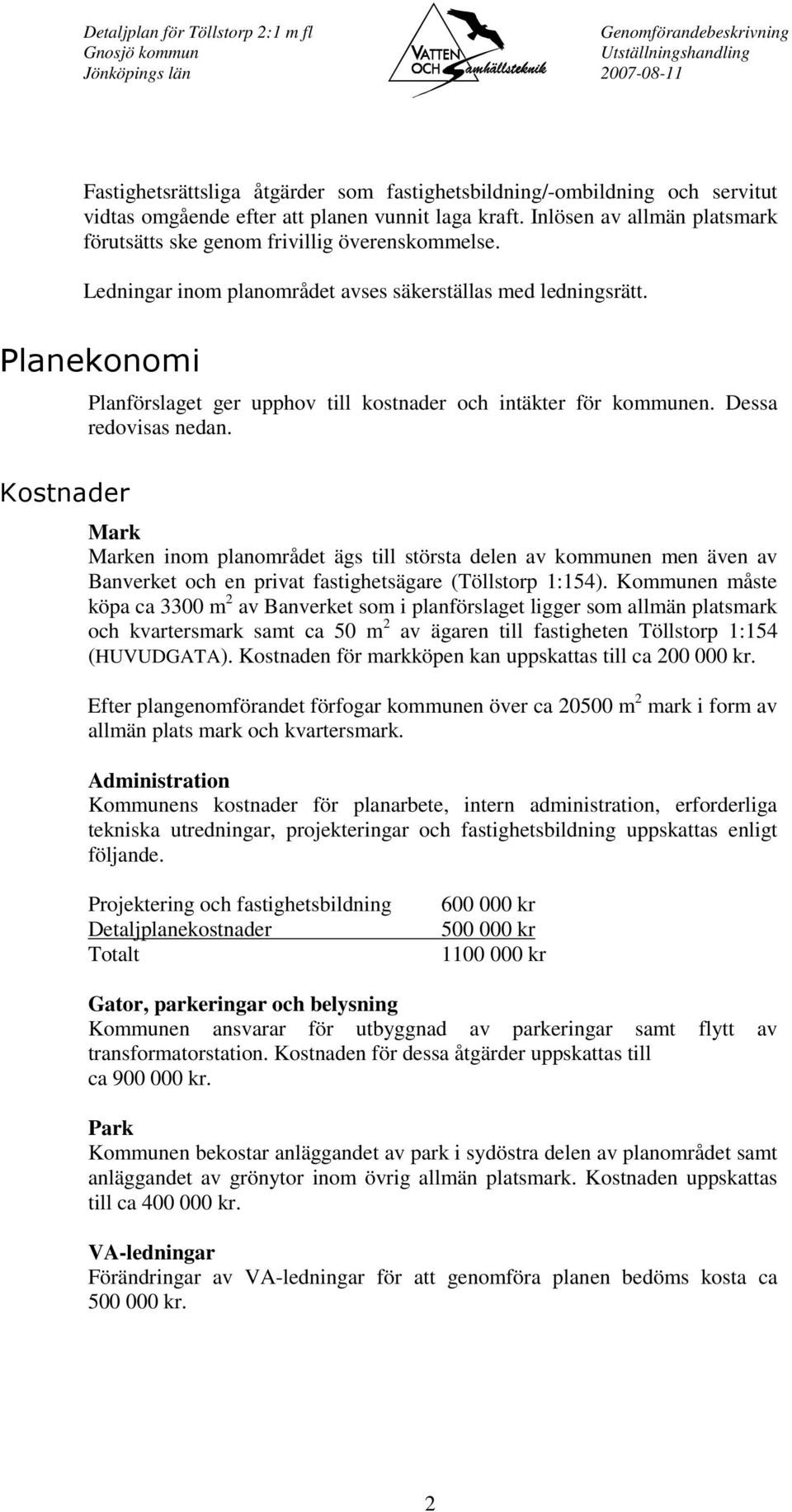 Planekonomi Kostnader Planförslaget ger upphov till kostnader och intäkter för kommunen. Dessa redovisas nedan.