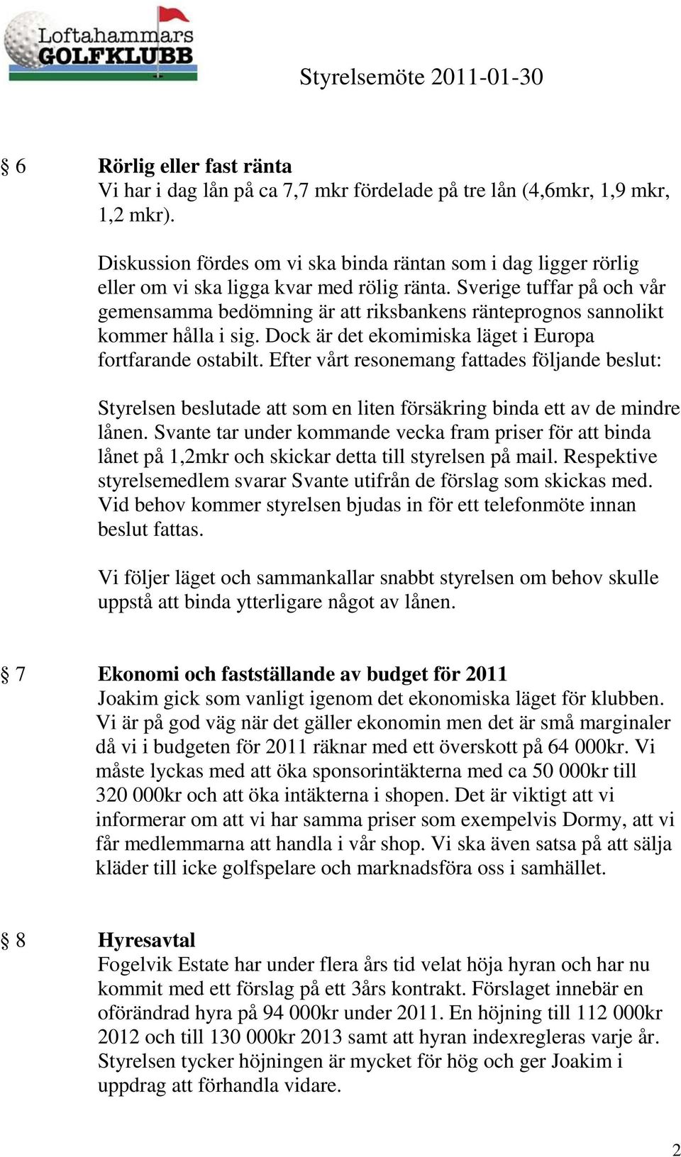 Sverige tuffar på och vår gemensamma bedömning är att riksbankens ränteprognos sannolikt kommer hålla i sig. Dock är det ekomimiska läget i Europa fortfarande ostabilt.