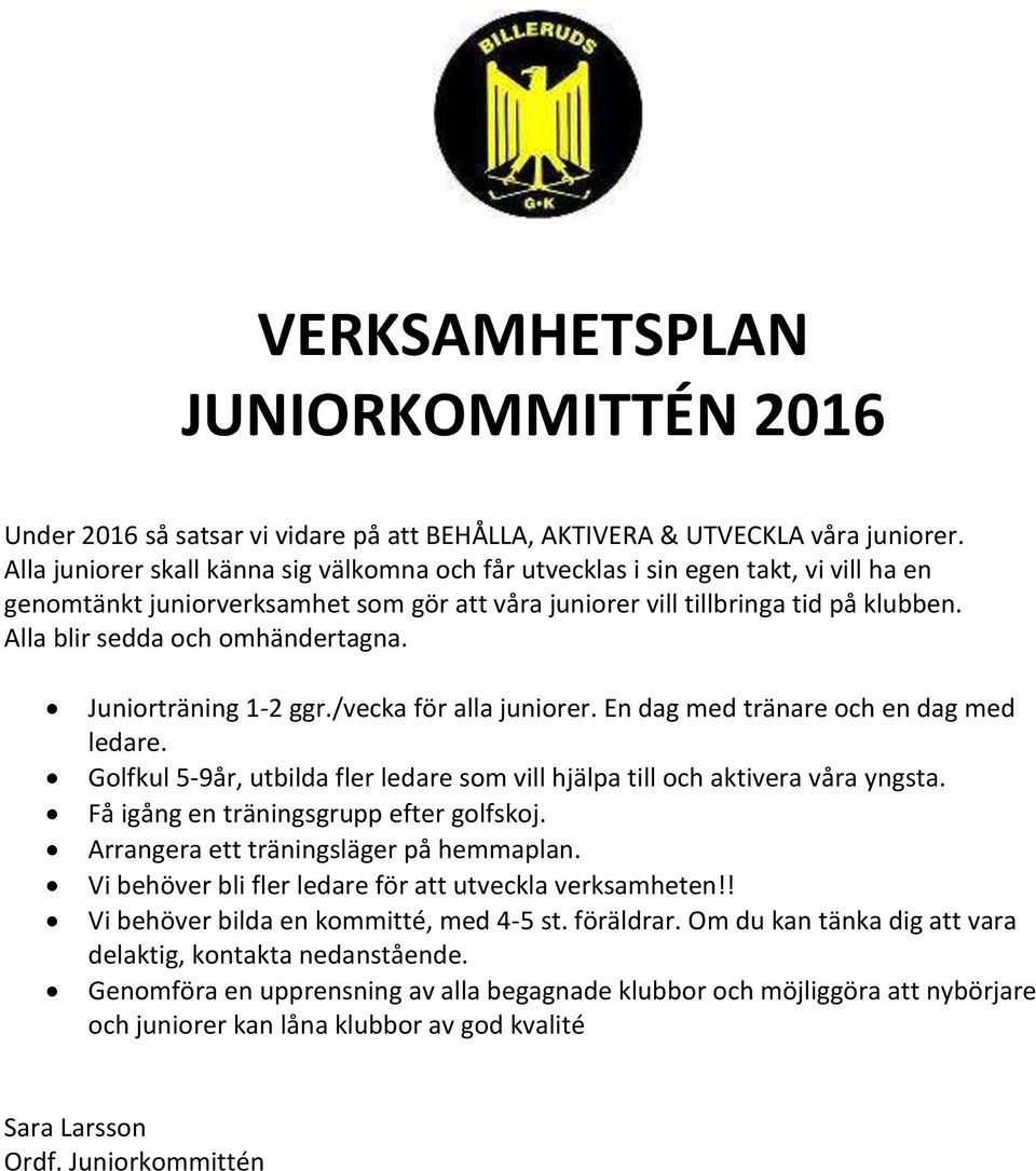 Alla blir sedda och omhändertagna. Juniorträning 1-2 ggr./vecka för alla juniorer. En dag med tränare och en dag med ledare.