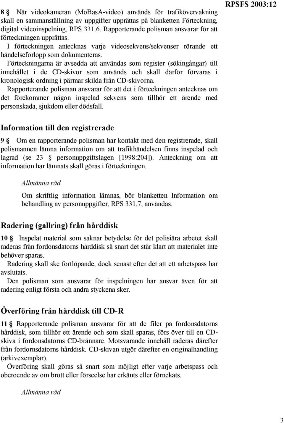 Förteckningarna är avsedda att användas som register (sökingångar) till innehållet i de CD-skivor som används och skall därför förvaras i kronologisk ordning i pärmar skilda från CD-skivorna.