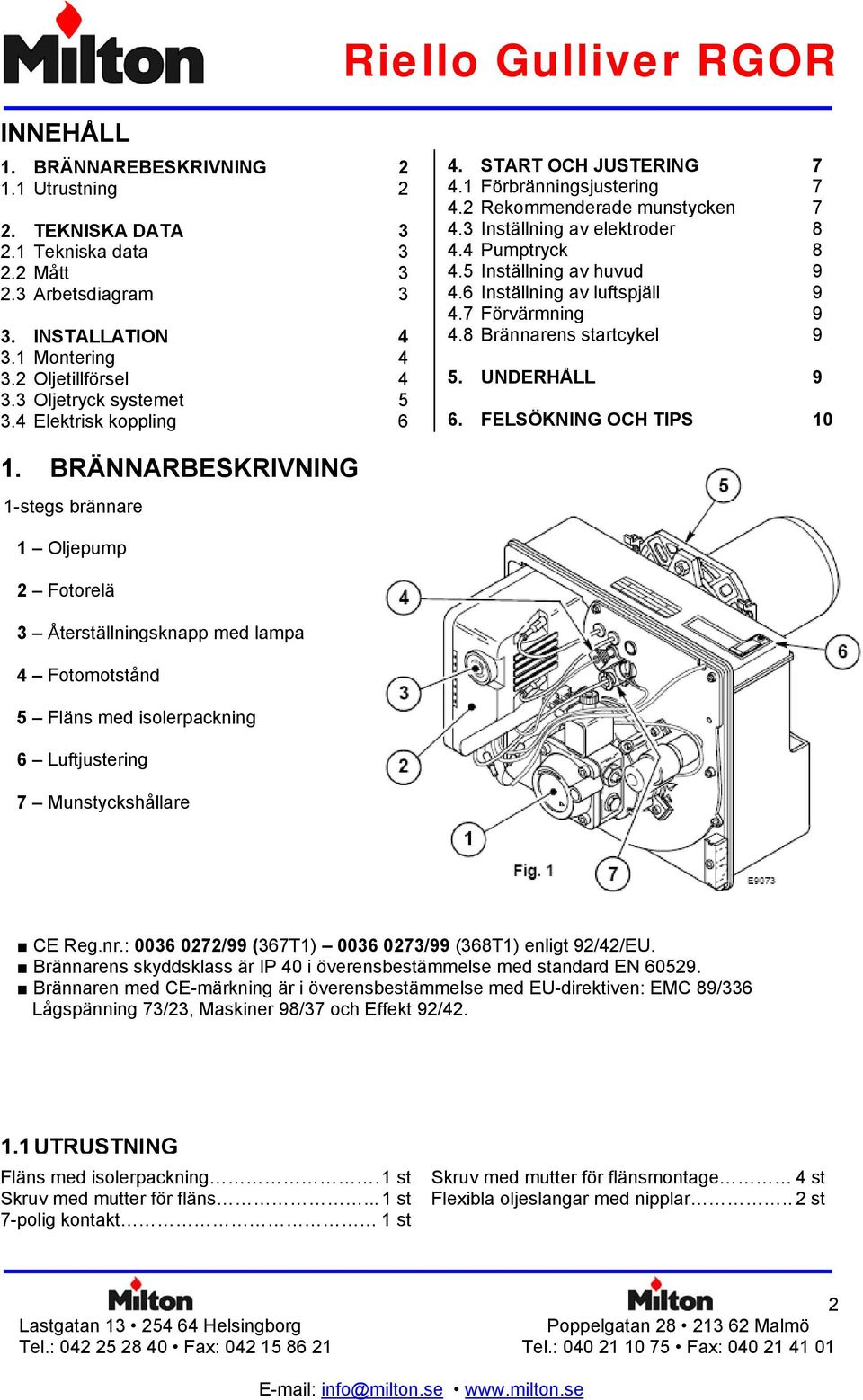 5 Inställning av huvud 9 4.6 Inställning av luftspjäll 9 4.7 Förvärmning 9 4.8 Brännarens startcykel 9 5. UNDERHÅLL 9 6. FELSÖKNING OCH TIPS 10 1.