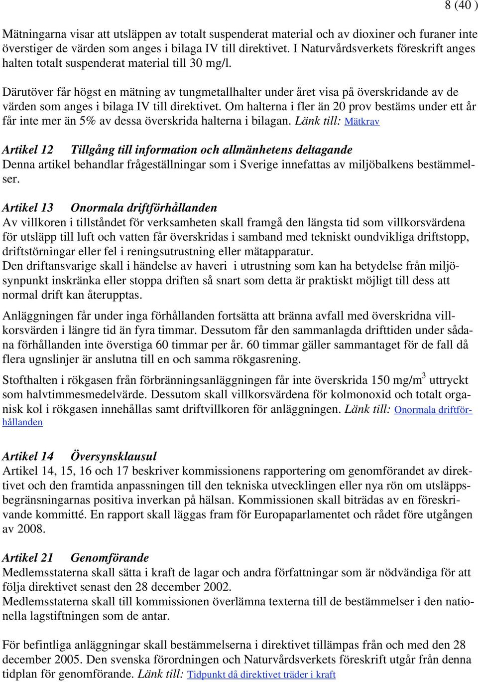 Därutöver får högst en mätning av tungmetallhalter under året visa på överskridande av de värden som anges i bilaga IV till direktivet.