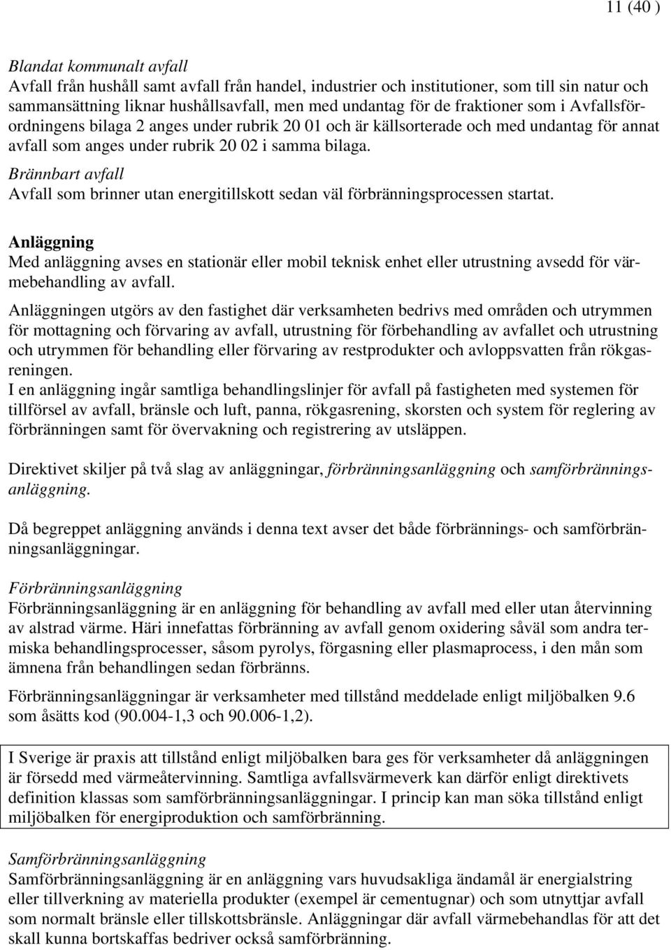 Brännbart avfall Avfall som brinner utan energitillskott sedan väl förbränningsprocessen startat.