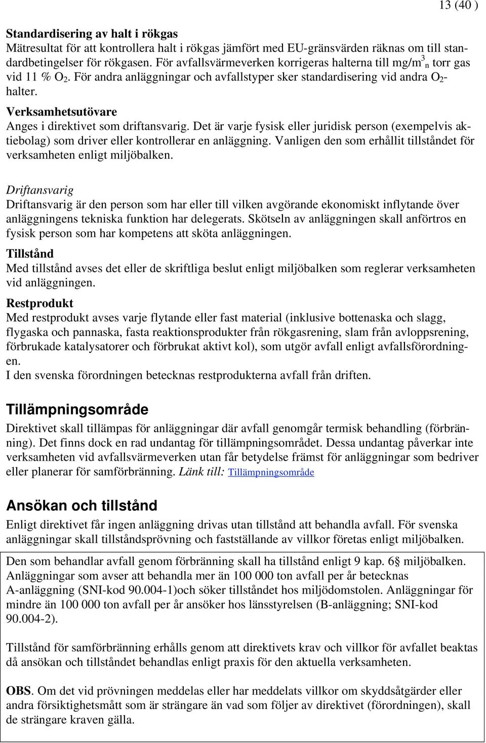 Verksamhetsutövare Anges i direktivet som driftansvarig. Det är varje fysisk eller juridisk person (exempelvis aktiebolag) som driver eller kontrollerar en anläggning.