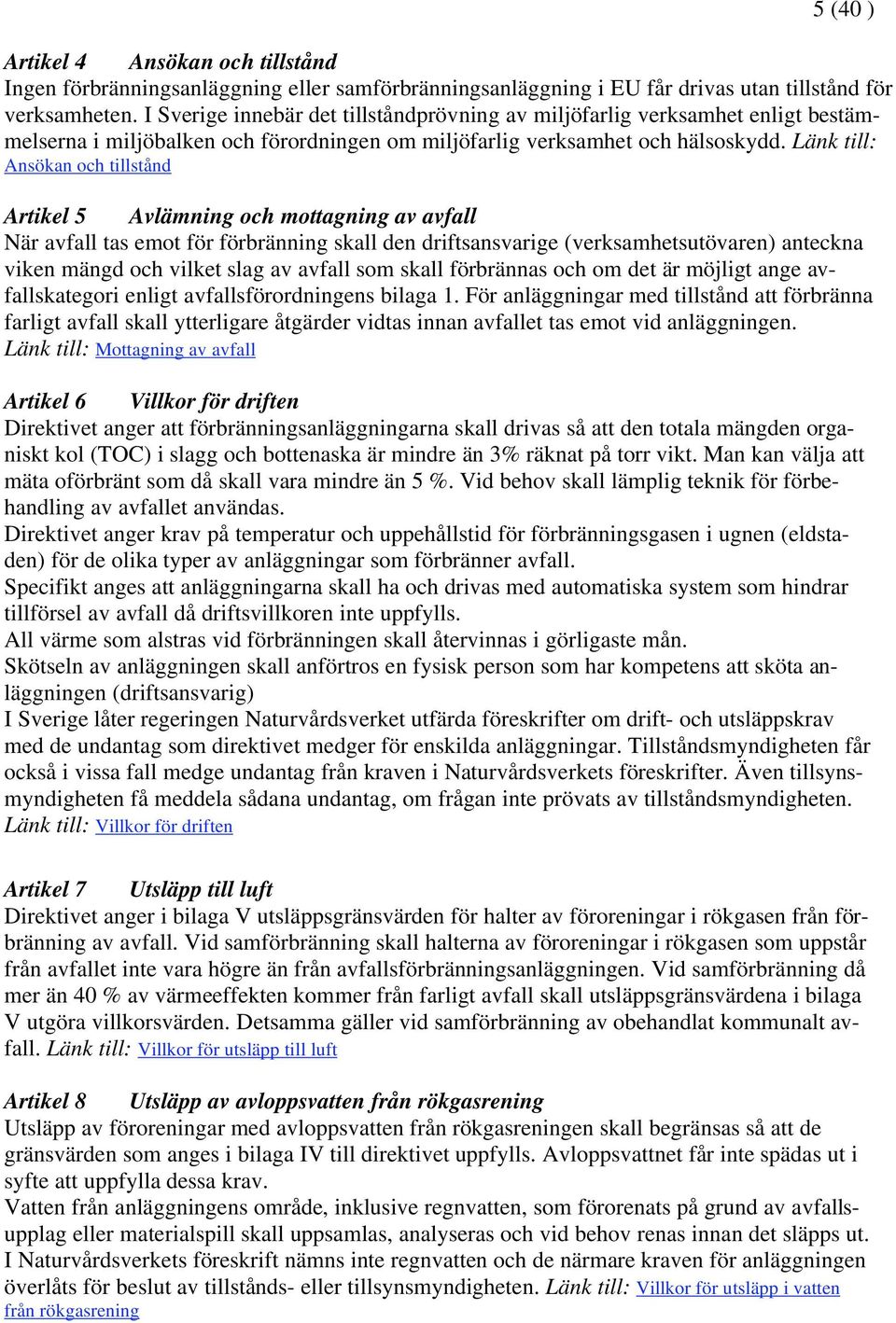 Länk till: Ansökan och tillstånd Artikel 5 Avlämning och mottagning av avfall När avfall tas emot för förbränning skall den driftsansvarige (verksamhetsutövaren) anteckna viken mängd och vilket slag