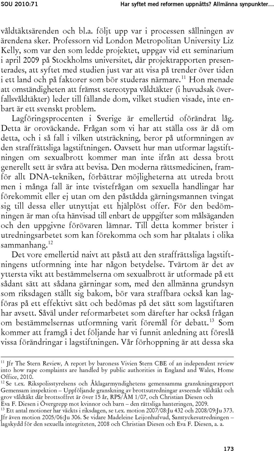 syftet med studien just var att visa på trender över tiden i ett land och på faktorer som bör studeras närmare.