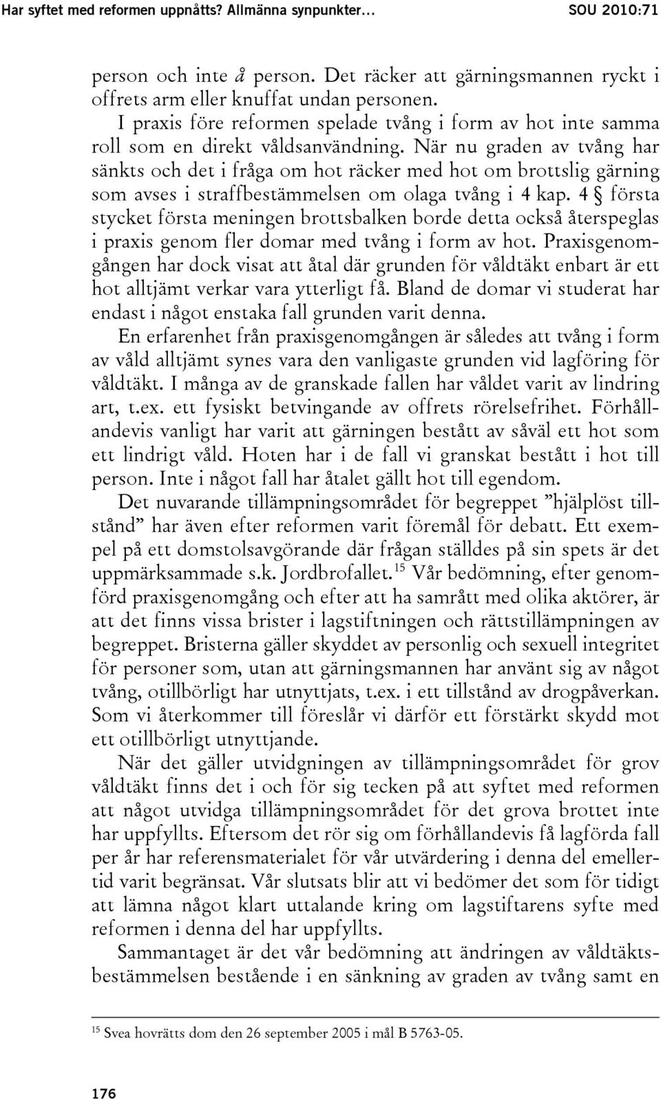När nu graden av tvång har sänkts och det i fråga om hot räcker med hot om brottslig gärning som avses i straffbestämmelsen om olaga tvång i 4 kap.