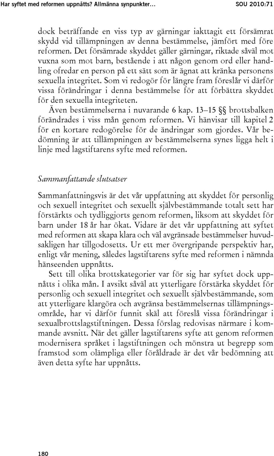 Det försämrade skyddet gäller gärningar, riktade såväl mot vuxna som mot barn, bestående i att någon genom ord eller handling ofredar en person på ett sätt som är ägnat att kränka personens sexuella