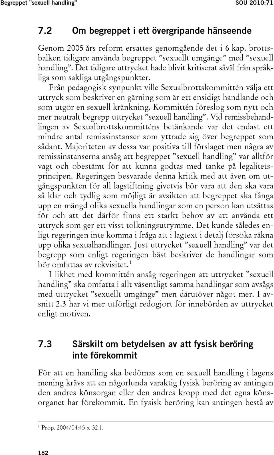 Från pedagogisk synpunkt ville Sexualbrottskommittén välja ett uttryck som beskriver en gärning som är ett ensidigt handlande och som utgör en sexuell kränkning.