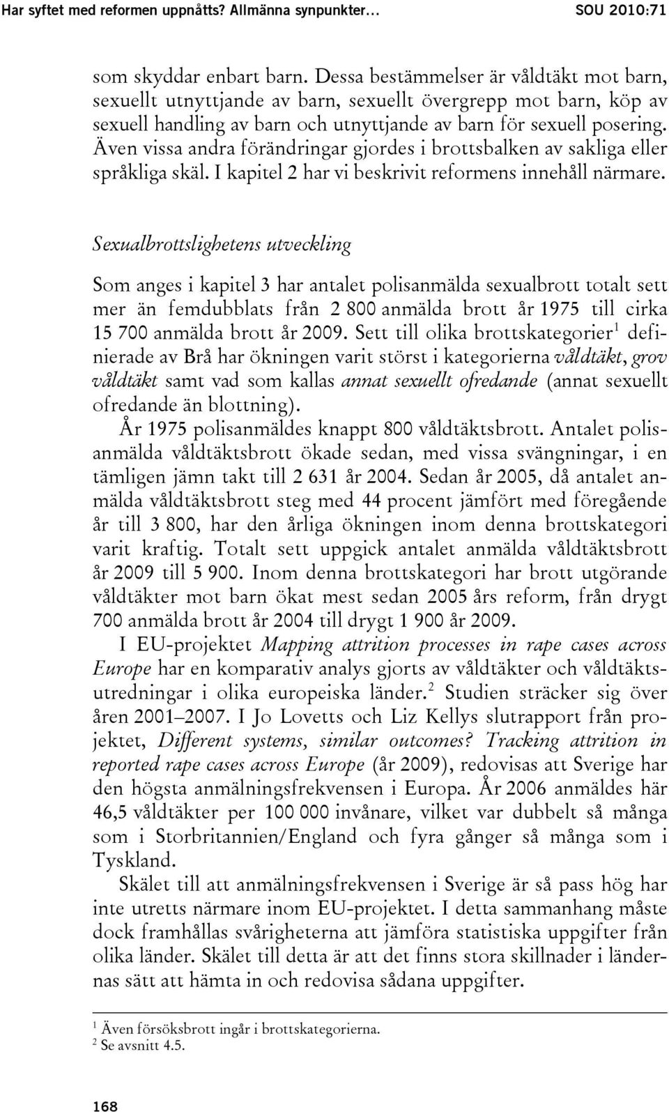 Även vissa andra förändringar gjordes i brottsbalken av sakliga eller språkliga skäl. I kapitel 2 har vi beskrivit reformens innehåll närmare.