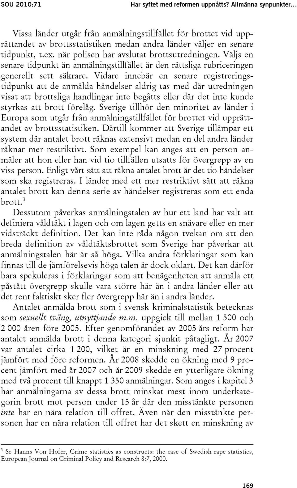 när polisen har avslutat brottsutredningen. Väljs en senare tidpunkt än anmälningstillfället är den rättsliga rubriceringen generellt sett säkrare.