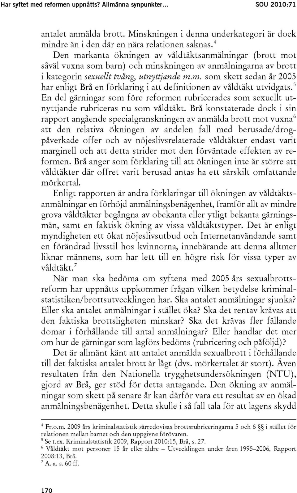 5 En del gärningar som före reformen rubricerades som sexuellt utnyttjande rubriceras nu som våldtäkt.