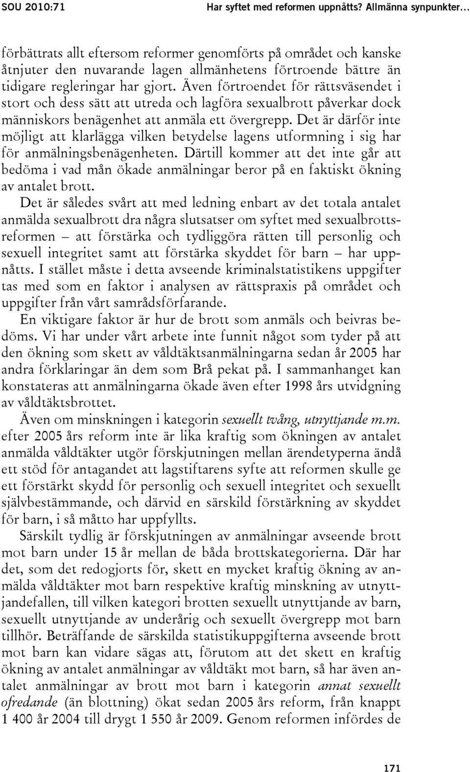 Även förtroendet för rättsväsendet i stort och dess sätt att utreda och lagföra sexualbrott påverkar dock människors benägenhet att anmäla ett övergrepp.