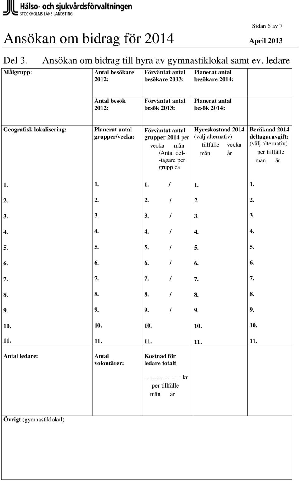 grupper/vecka: grupper 214 per vecka mån /Antal del- -tagare per grupp ca Hyreskostnad 214 (välj alternativ) tillfälle