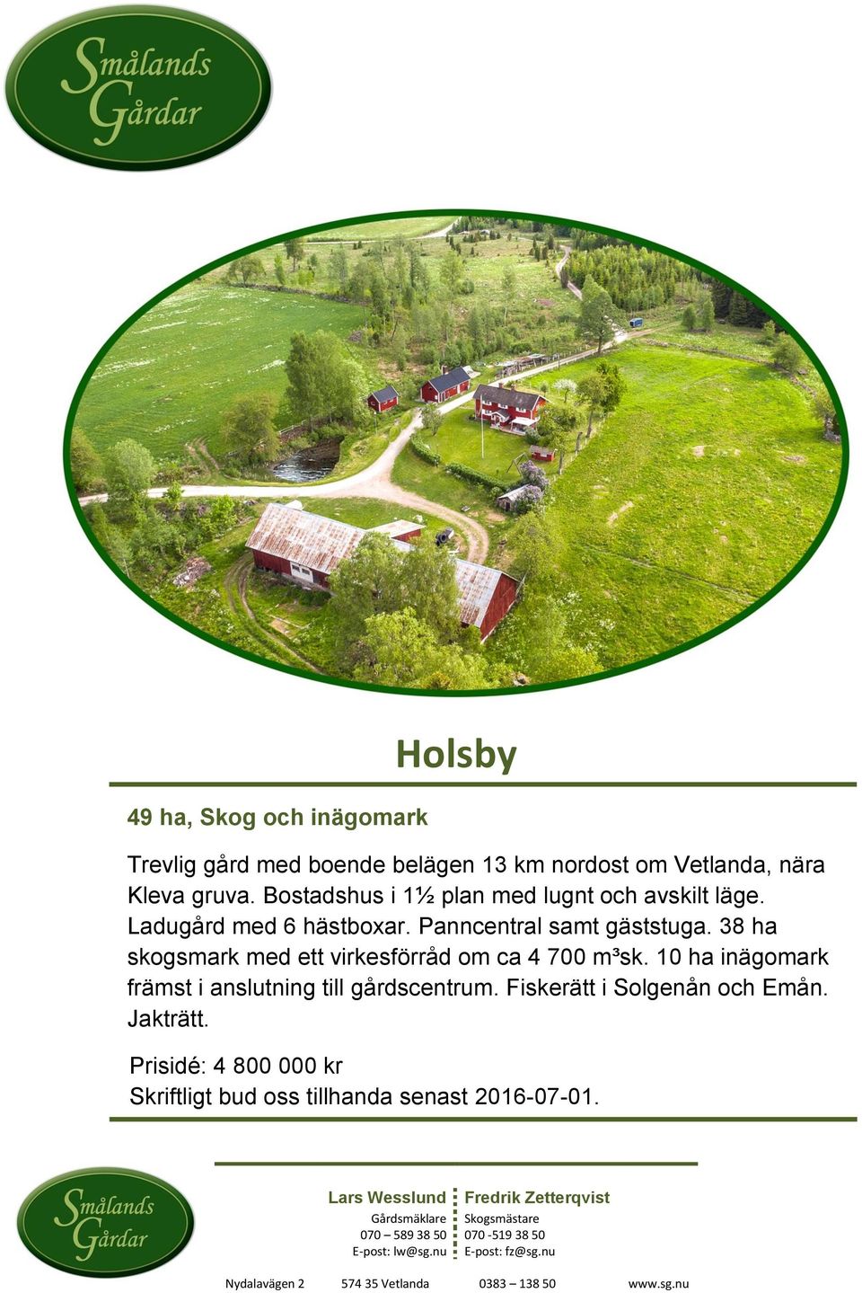 38 ha skogsmark med ett virkesförråd om ca 4 700 m³sk. 10 ha inägomark främst i anslutning till gårdscentrum. Fiskerätt i Solgenån och Emån. Jakträtt.
