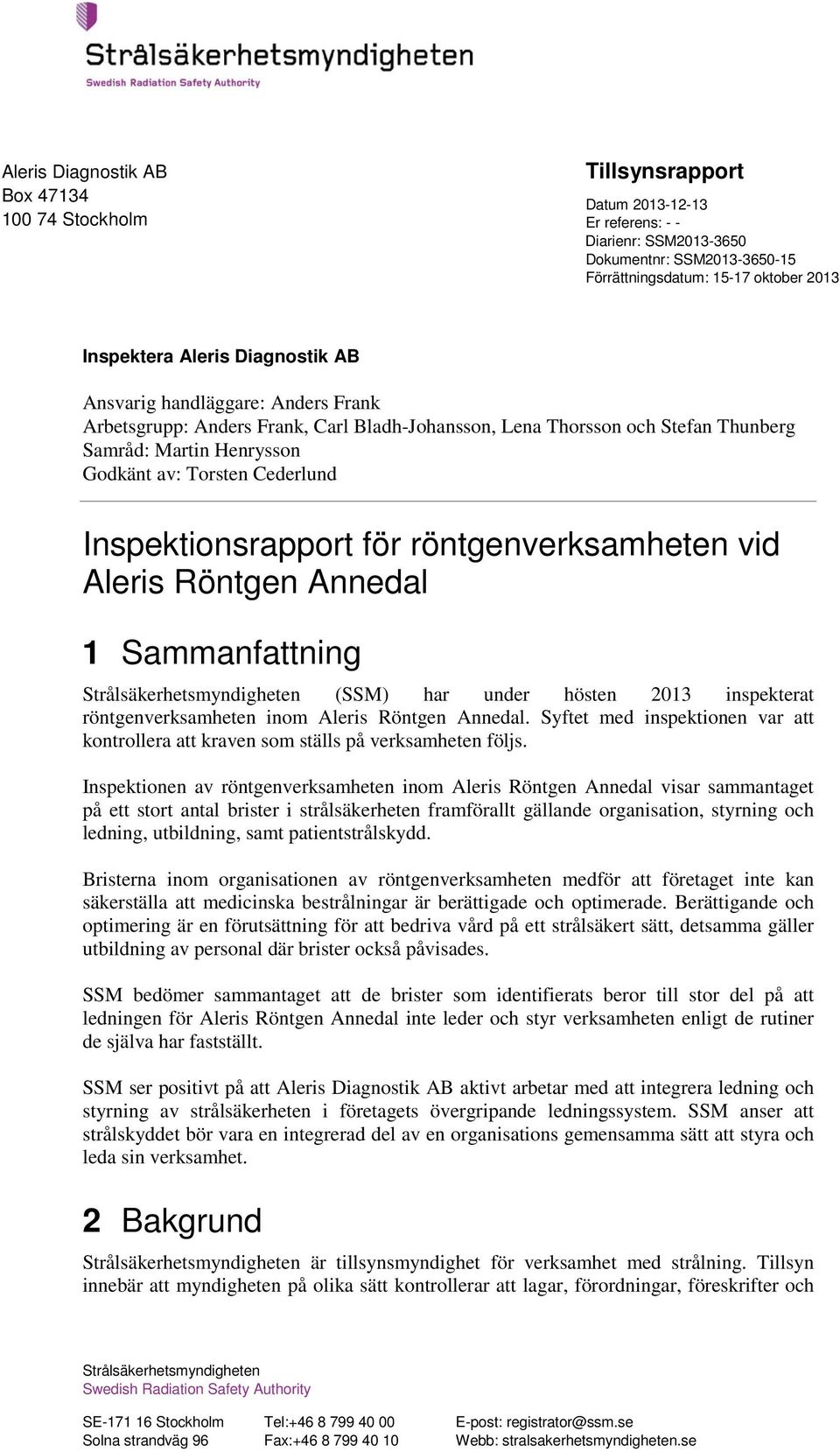 röntgenverksamheten vid Aleris Röntgen Annedal 1 Sammanfattning Strålsäkerhetsmyndigheten (SSM) har under hösten 2013 inspekterat röntgenverksamheten inom Aleris Röntgen Annedal.