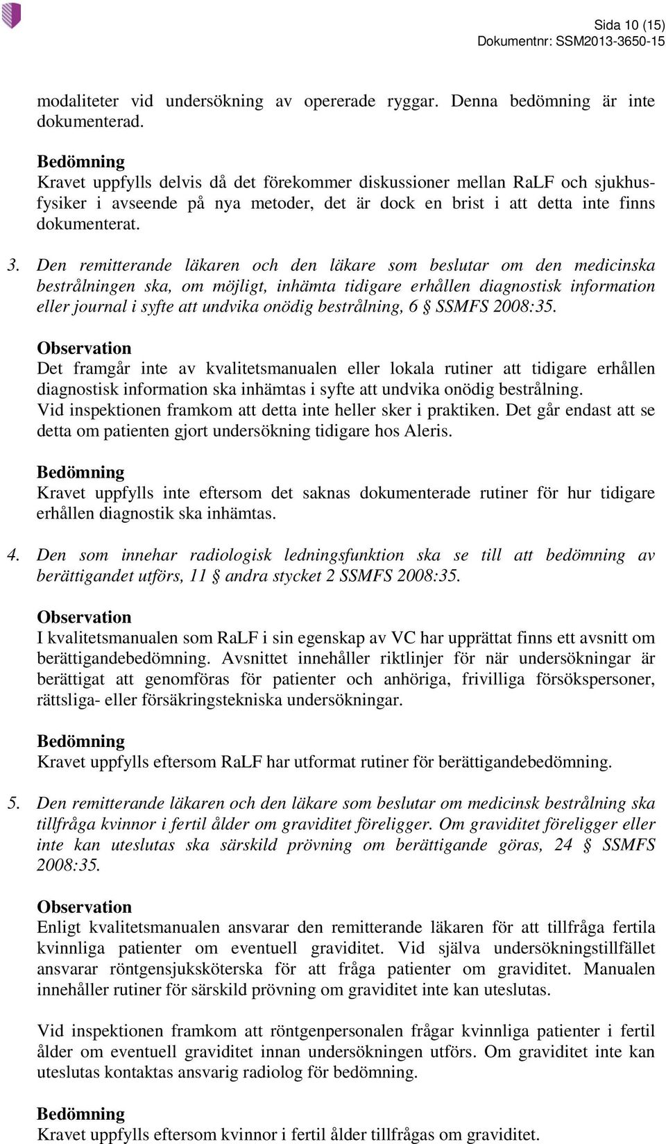 Den remitterande läkaren och den läkare som beslutar om den medicinska bestrålningen ska, om möjligt, inhämta tidigare erhållen diagnostisk information eller journal i syfte att undvika onödig