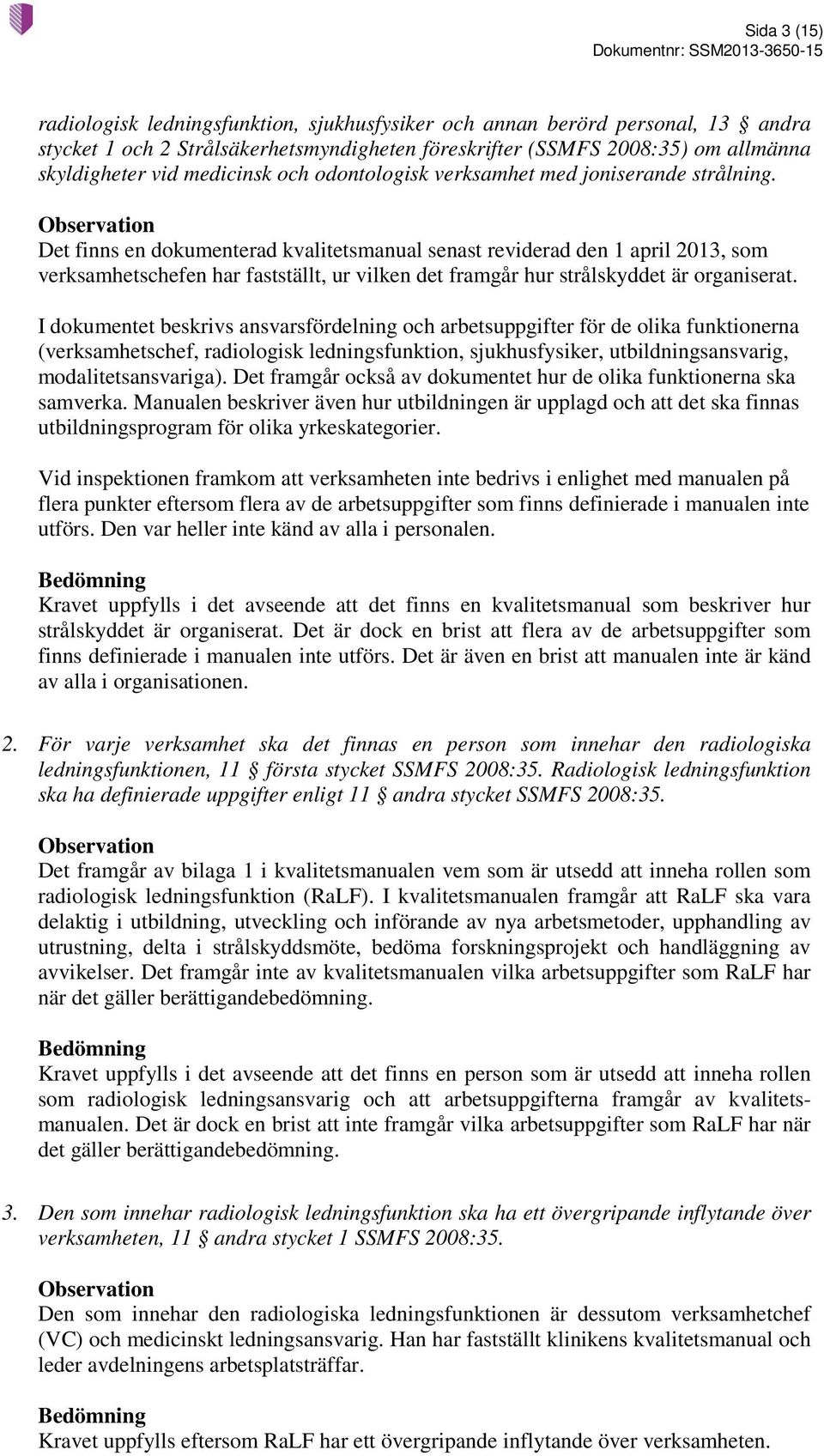 Det finns en dokumenterad kvalitetsmanual senast reviderad den 1 april 2013, som verksamhetschefen har fastställt, ur vilken det framgår hur strålskyddet är organiserat.