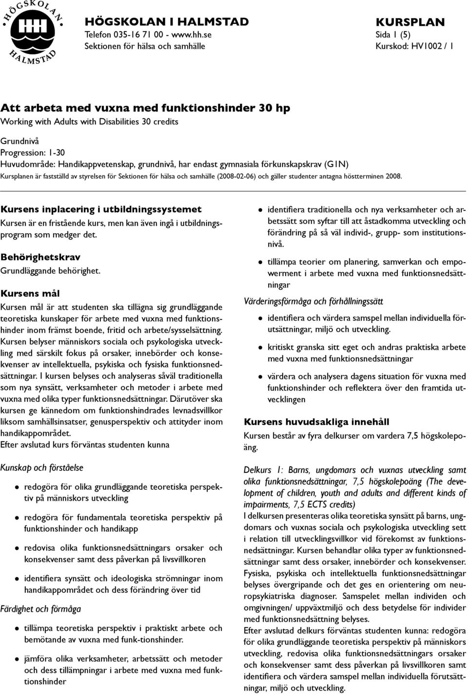 Handikappvetenskap, grundnivå, har endast gymnasiala förkunskapskrav (G1N) Kursplanen är fastställd av styrelsen för Sektionen för hälsa och samhälle (2008-02-06) och gäller studenter antagna