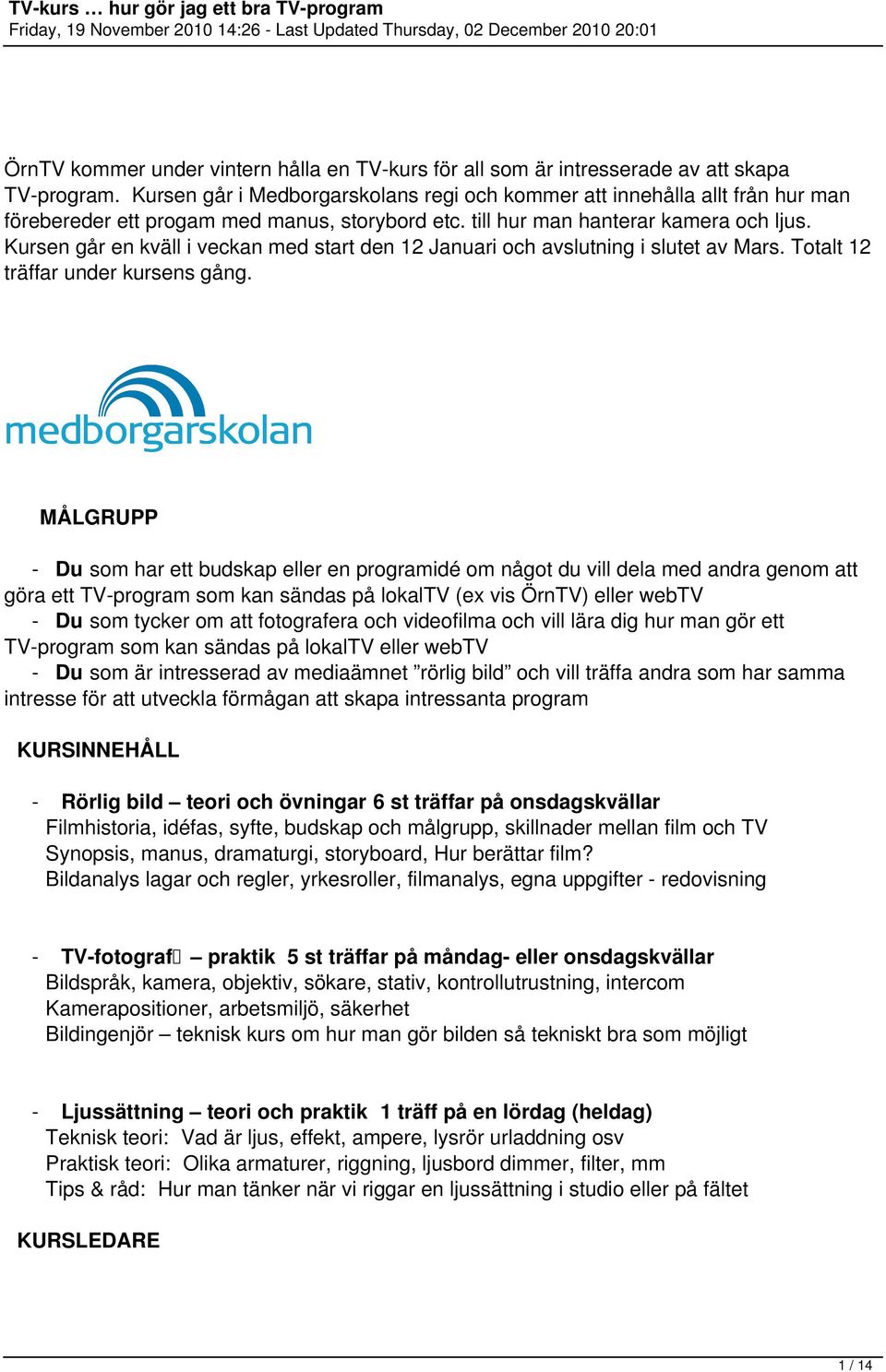 Kursen går en kväll i veckan med start den 12 Januari och avslutning i slutet av Mars. Totalt 12 träffar under kursens gång.