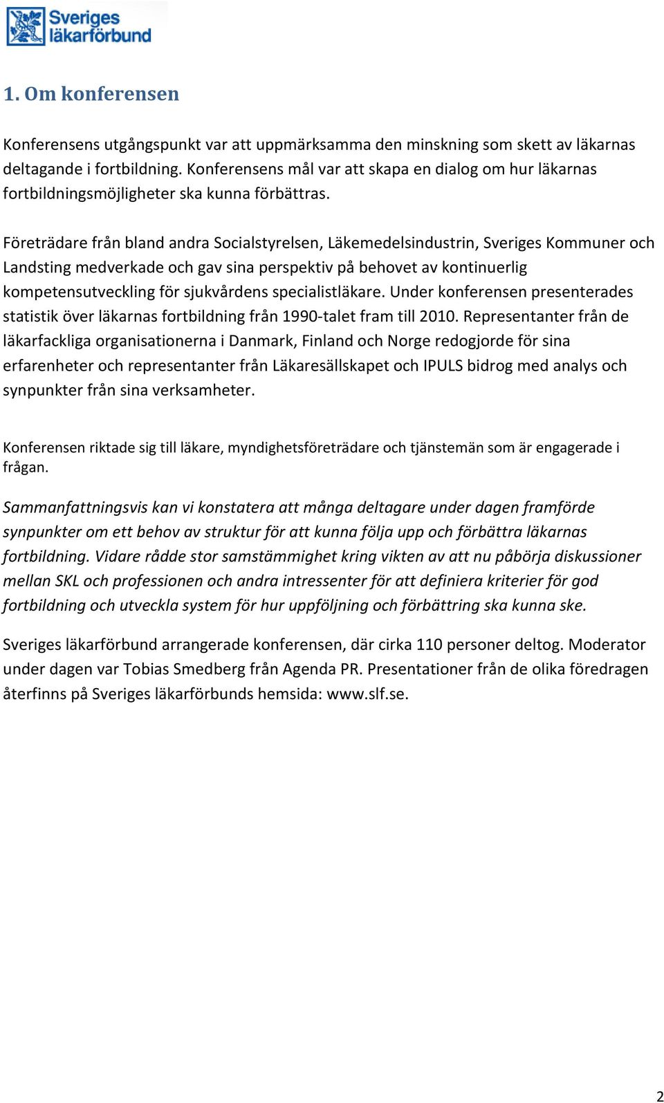 Företrädare från bland andra Socialstyrelsen, Läkemedelsindustrin, Sveriges Kommuner och Landsting medverkade och gav sina perspektiv på behovet av kontinuerlig kompetensutveckling för sjukvårdens