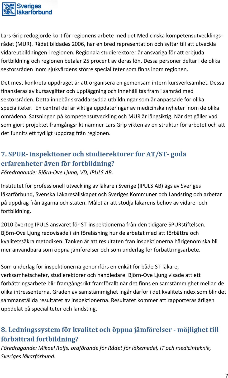 Regionala studierektorer är ansvariga för att erbjuda fortbildning och regionen betalar 25 procent av deras lön.