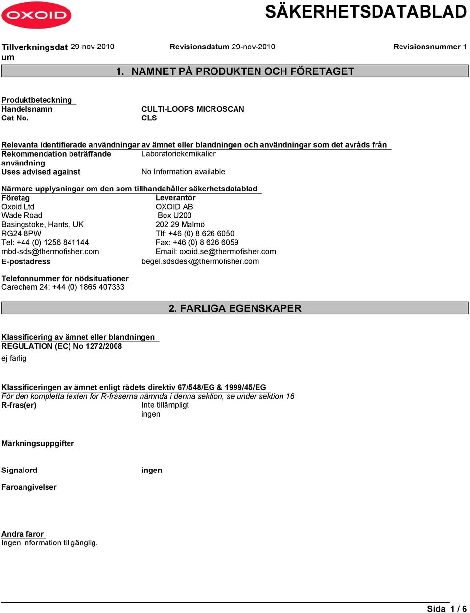 Information available Närmare upplysningar om den som tillhandahåller säkerhetsdatablad Företag Leverantör Oxoid Ltd OXOID AB Wade Road Box U200 Basingstoke, Hants, UK 202 29 Malmö RG24 8PW Tlf: +46