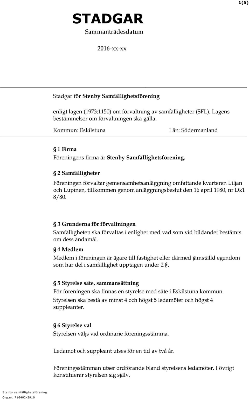 2 Samfälligheter Föreningen förvaltar gemensamhetsanläggning omfattande kvarteren Liljan och Lupinen, tillkommen genom anläggningsbeslut den 16 april 1980, nr Dk1 8/80.