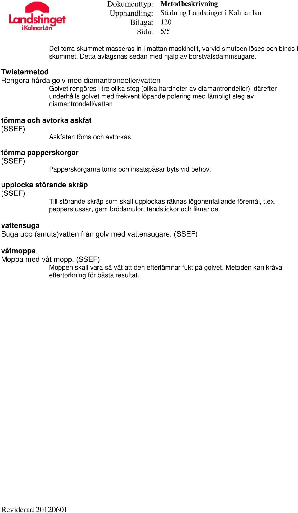 lämpligt steg av diamantrondell/vatten tömma och avtorka askfat Askfaten töms och avtorkas. tömma papperskorgar Papperskorgarna töms och insatspåsar byts vid behov.