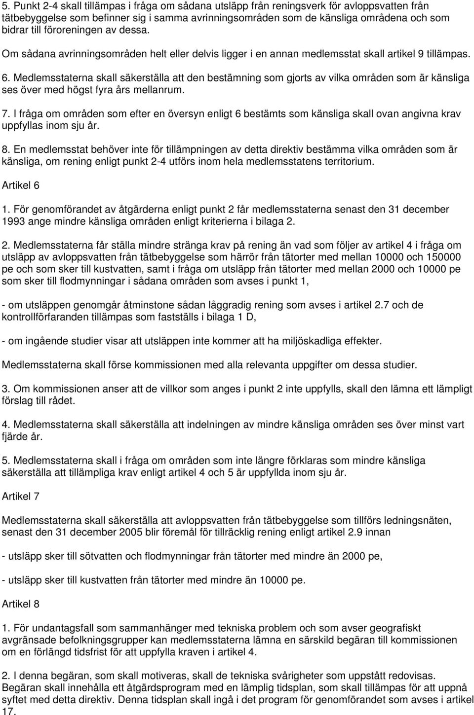 Medlemsstaterna skall säkerställa att den bestämning som gjorts av vilka områden som är känsliga ses över med högst fyra års mellanrum. 7.