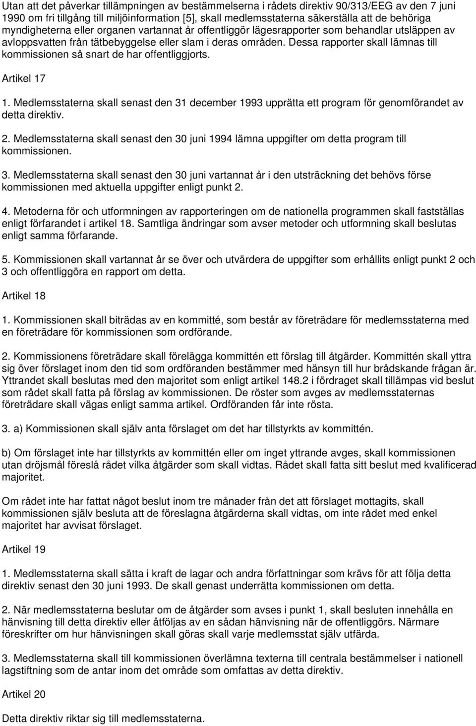 Dessa rapporter skall lämnas till kommissionen så snart de har offentliggjorts. Artikel 17 1.