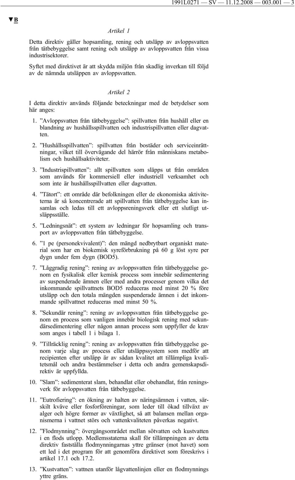 Syftet med direktivet är att skydda miljön från skadlig inverkan till följd av de nämnda utsläppen av avloppsvatten.