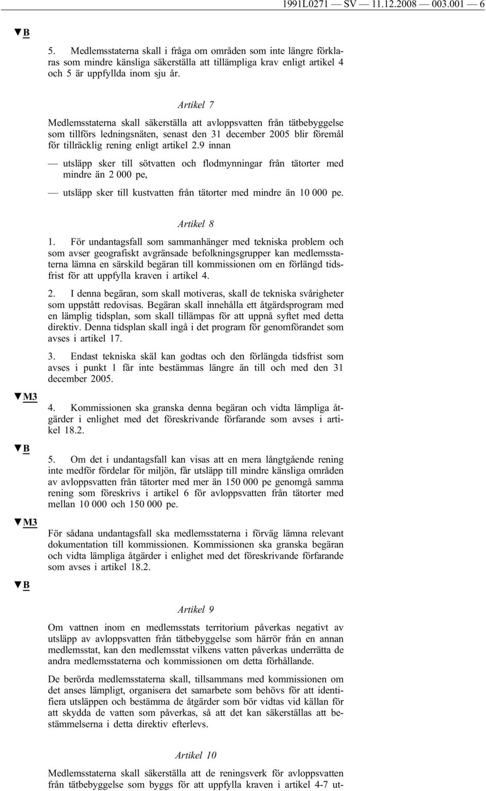 Artikel 7 Medlemsstaterna skall säkerställa att avloppsvatten från tätbebyggelse som tillförs ledningsnäten, senast den 31 december 2005 blir föremål för tillräcklig rening enligt artikel 2.