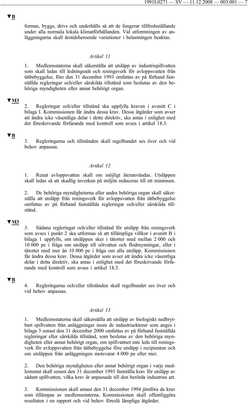 Medlemsstaterna skall säkerställa att utsläpp av industrispillvatten som skall ledas till ledningsnät och reningsverk för avloppsvatten från tätbebyggelse, före den 31 december 1993 omfattas av på