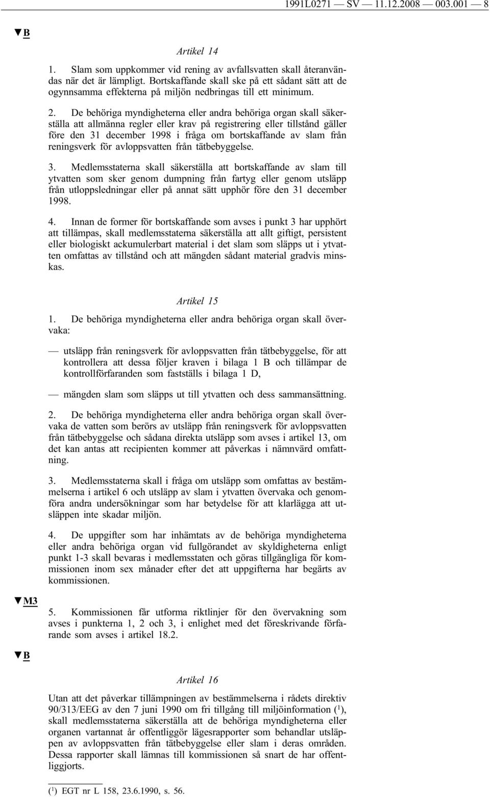 De behöriga myndigheterna eller andra behöriga organ skall säkerställa att allmänna regler eller krav på registrering eller tillstånd gäller före den 31 december 1998 i fråga om bortskaffande av slam