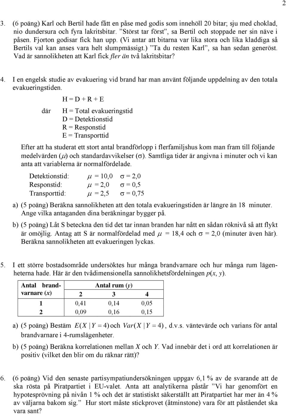 Vad är sannolikheten att Karl fick fler än två lakritsbitar? 4. I en engelsk studie av evakuering vid brand har man använt följande uppdelning av den totala evakueringstiden.