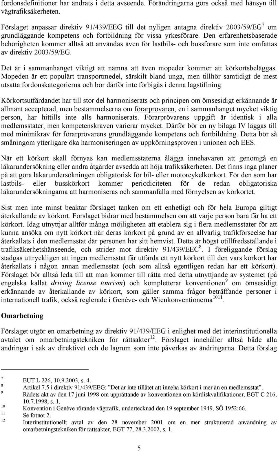 Den erfarenhetsbaserade behörigheten kommer alltså att användas även för lastbils- och bussförare som inte omfattas av direktiv 2003/59/EG.