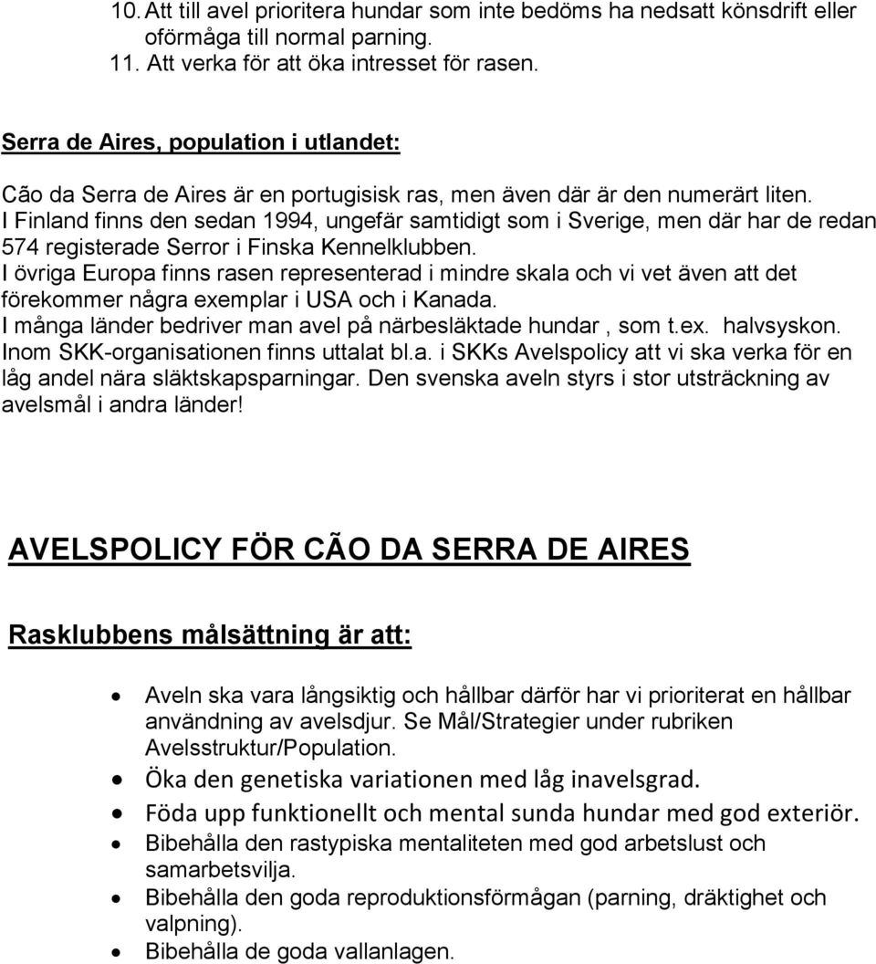 I Finland finns den sedan 1994, ungefär samtidigt som i Sverige, men där har de redan 574 registerade Serror i Finska Kennelklubben.