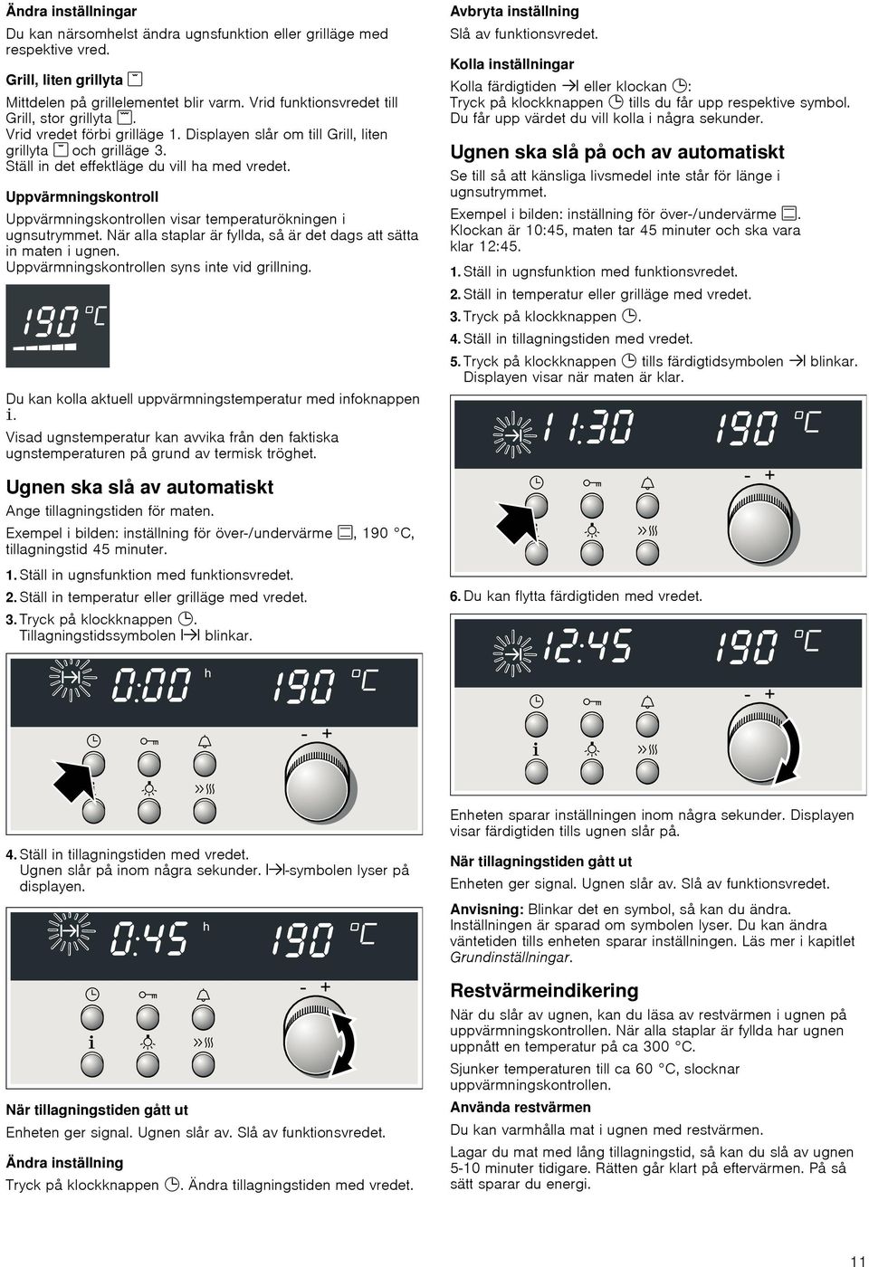 Uppvärmningskontroll Uppvärmningskontrollen visar temperaturökningen i ugnsutrymmet. När alla staplar är fyllda, så är det dags att sätta in maten i ugnen.