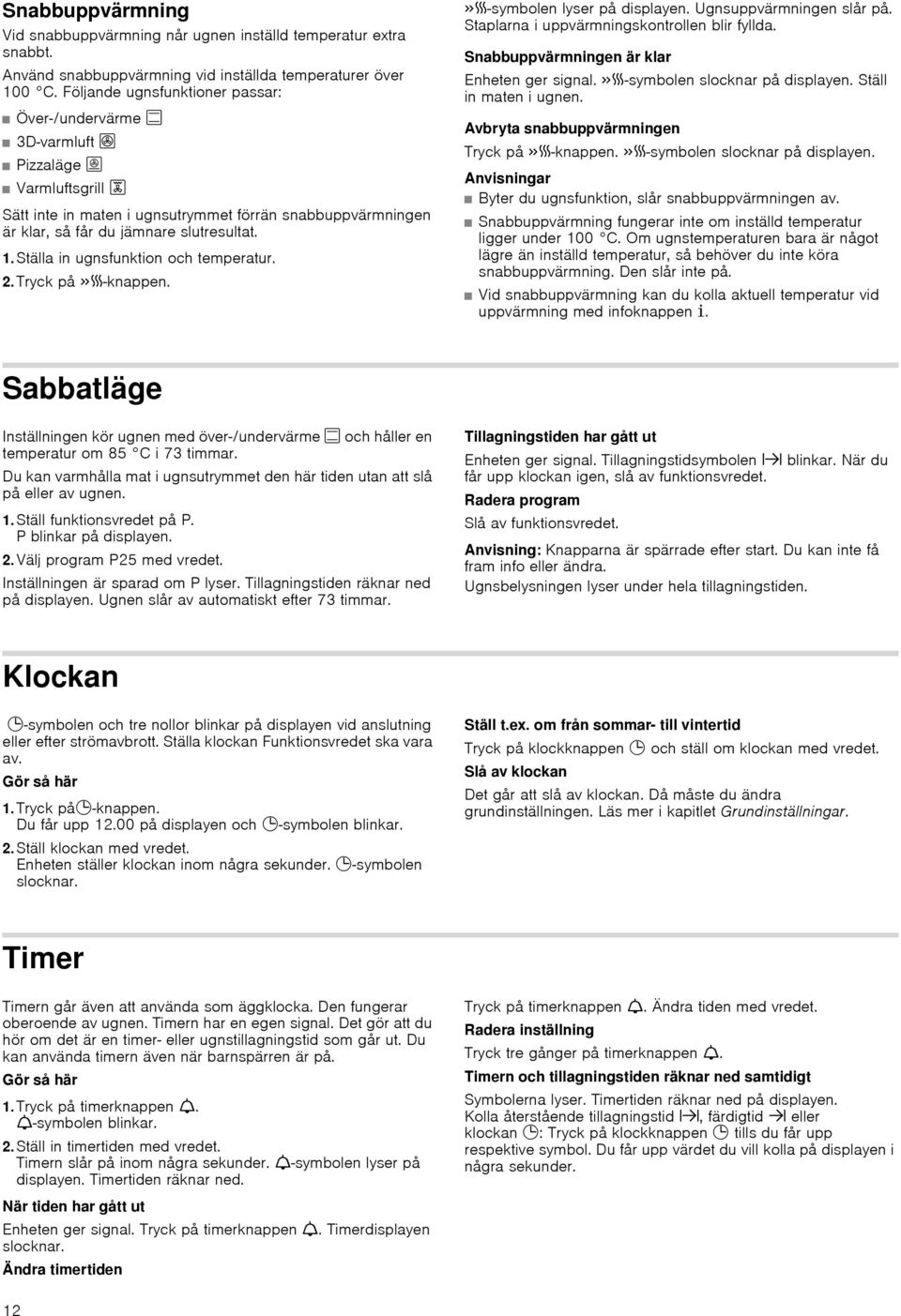 Ställa in ugnsfunktion och temperatur. 2.Tryck på c-knappen. c-symbolen lyser på displayen. Ugnsuppvärmningen slår på. Staplarna i uppvärmningskontrollen blir fyllda.