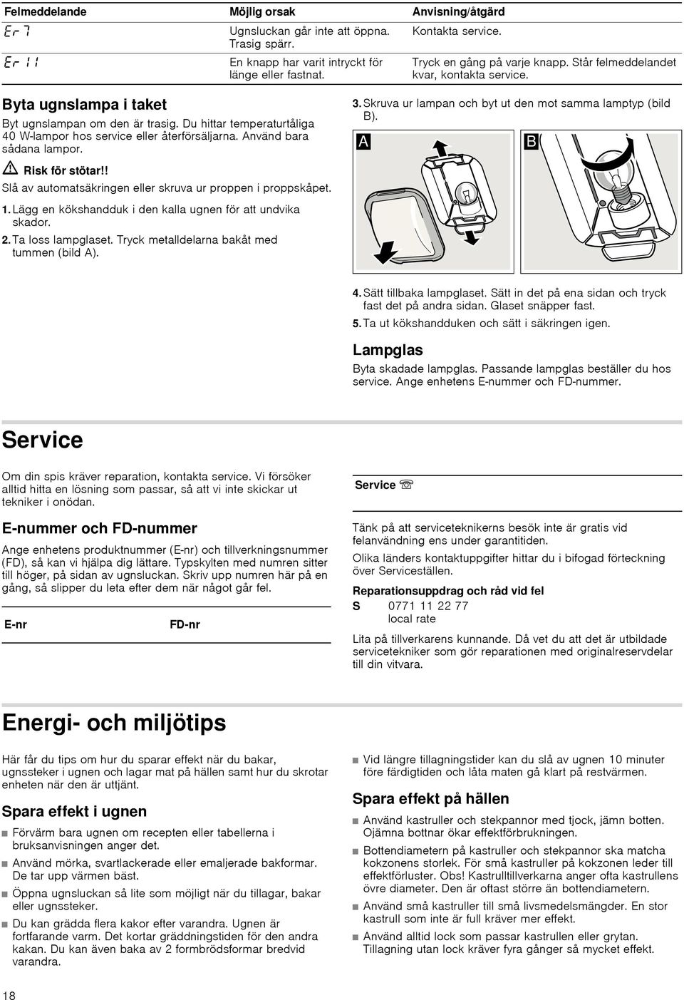 ã=risk för stötar!! Slå av automatsäkringen eller skruva ur proppen i proppskåpet. 1.Lägg en kökshandduk i den kalla ugnen för att undvika skador. 2.Ta loss lampglaset.