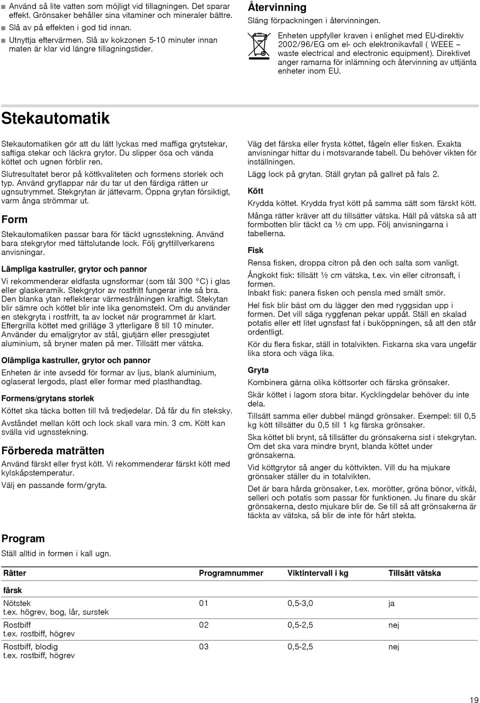 Enheten uppfyller kraven i enlighet med EU-direktiv 2002/96/EG om el- och elektronikavfall ( WEEE waste electrical and electronic equipment).