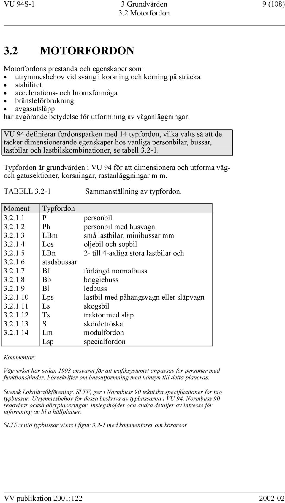 avgörande betydelse för utformning av väganläggningar.