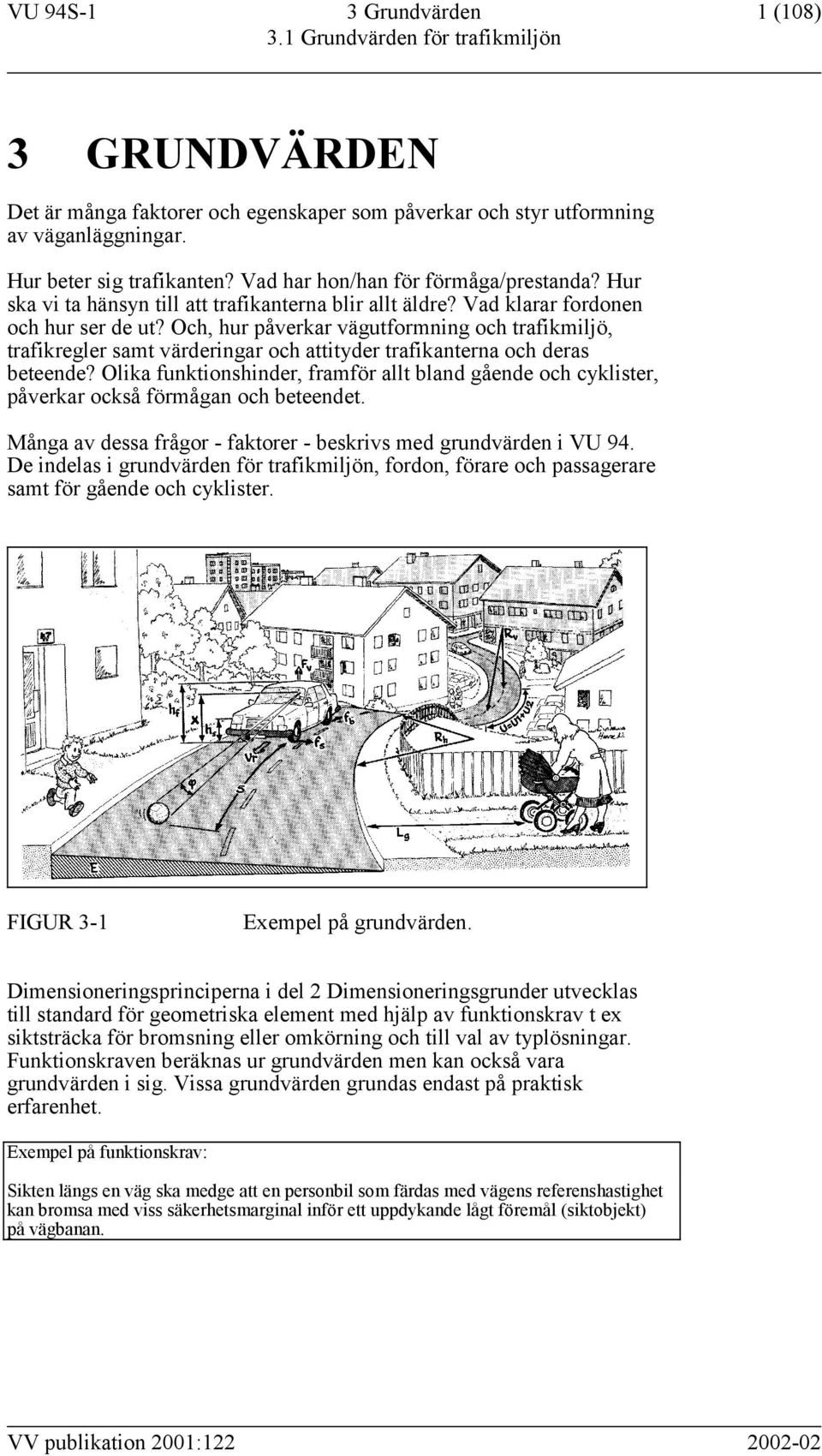 Och, hur påverkar vägutformning och trafikmiljö, trafikregler samt värderingar och attityder trafikanterna och deras beteende?