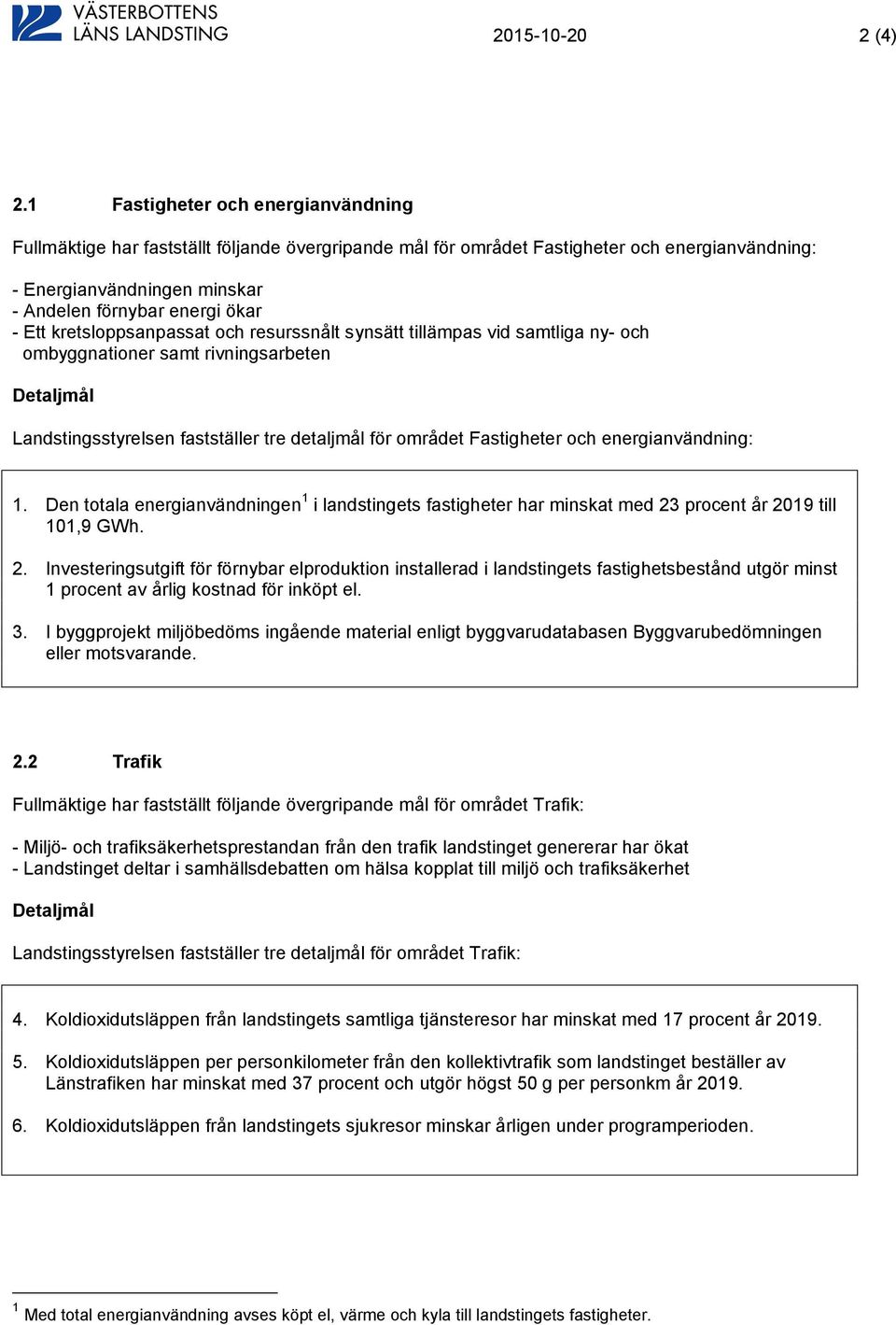 kretsloppsanpassat och resurssnålt synsätt tillämpas vid samtliga ny- och ombyggnationer samt rivningsarbeten Landstingsstyrelsen fastställer tre detaljmål för området Fastigheter och