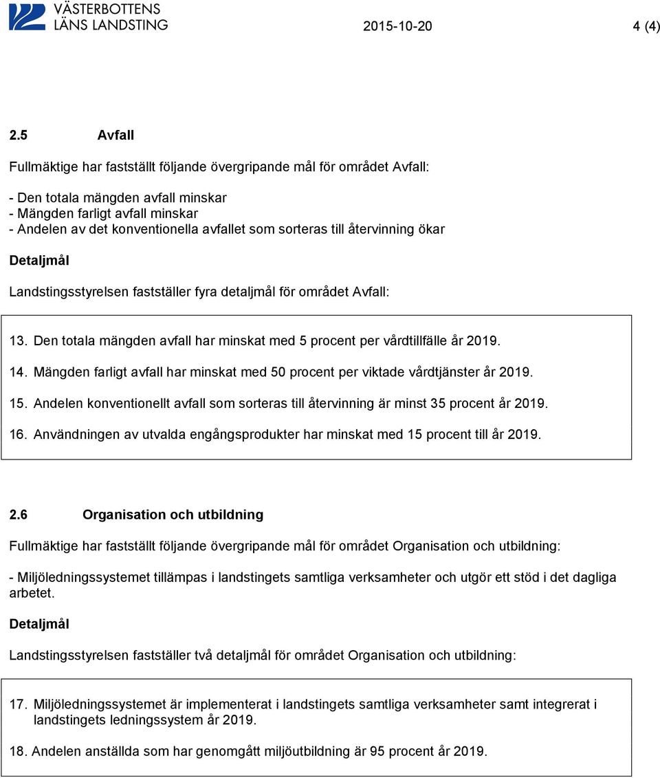 sorteras till återvinning ökar Landstingsstyrelsen fastställer fyra detaljmål för området Avfall: 13. Den totala mängden avfall har minskat med 5 procent per vårdtillfälle år 2019. 14.