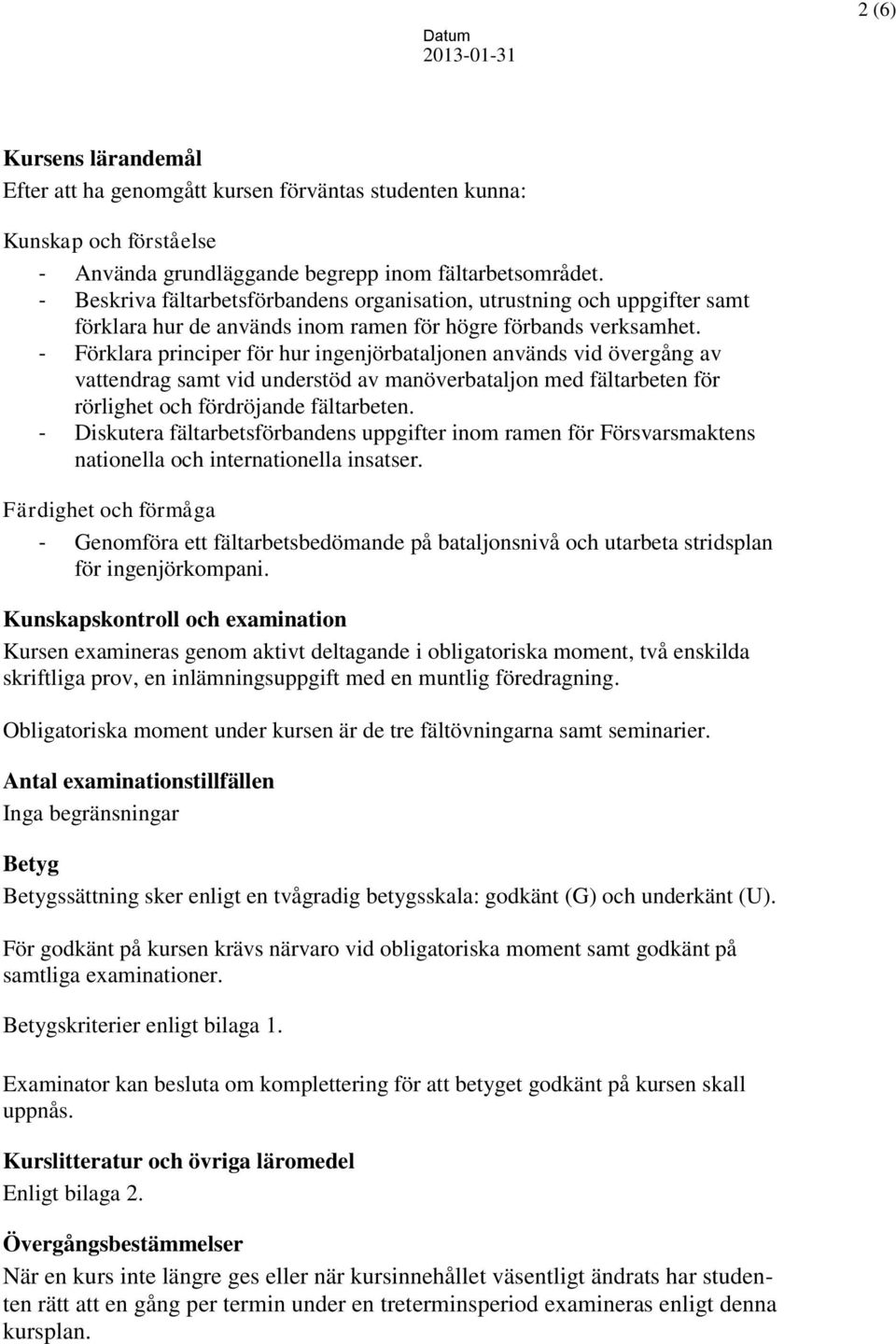 - Förklara principer för hur ingenjörbataljonen används vid övergång av vattendrag samt vid understöd av manöverbataljon med fältarbeten för rörlighet och fördröjande fältarbeten.