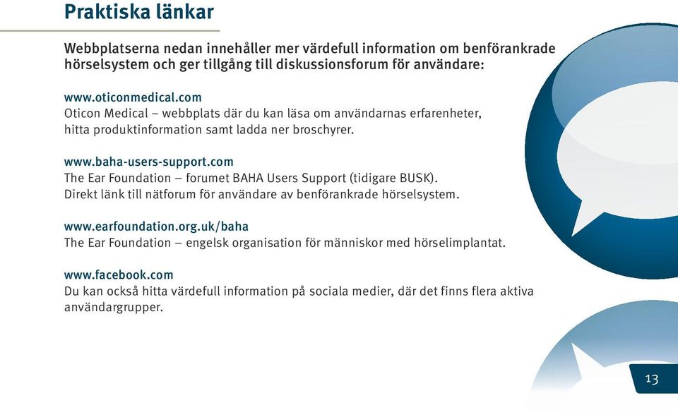 com The Ear Foundation forumet BAHA Users Support (tidigare BUSK). Direkt länk till nätforum för användare av benförankrade hörselsystem. www.earfoundation.org.